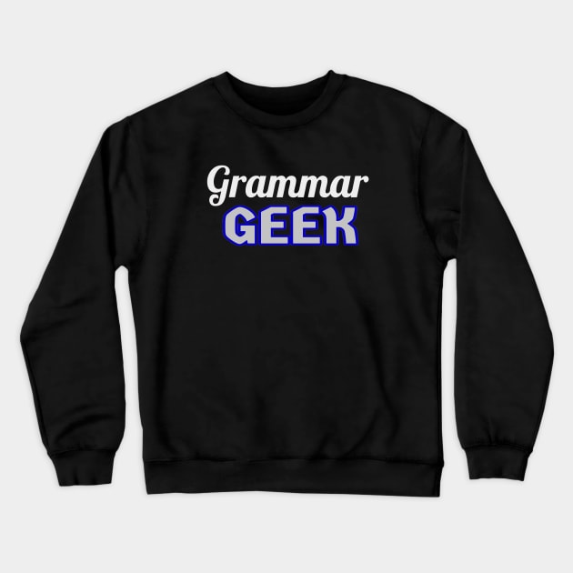 Grammar Geek. Funny Statement for Proud English Language Loving Geeks and Nerds. White, Blue and Gray Letters. (Black Background) Crewneck Sweatshirt by Art By LM Designs 